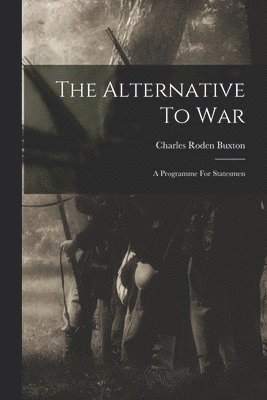 bokomslag The Alternative To War: A Programme For Statesmen