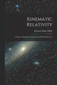 bokomslag Kinematic Relativity; a Sequel to Relativity, Gravitation and World Structure