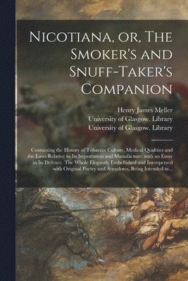 Nicotiana, or, The Smoker's and Snuff-taker's Companion [electronic Resource] 1