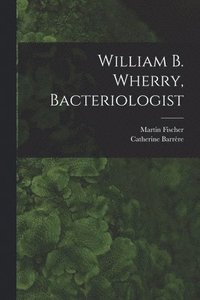 bokomslag William B. Wherry, Bacteriologist