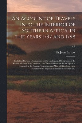 An Account of Travels Into the Interior of Southern Africa, in the Years 1797 and 1798 1