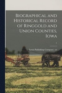 bokomslag Biographical and Historical Record of Ringgold and Union Counties, Iowa; 1