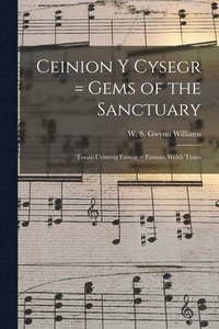 bokomslag Ceinion Y Cysegr = Gems of the Sanctuary; Tonau Cymreig Enwog = Famous Welsh Tunes