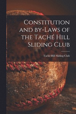 Constitution and By-laws of the Tach Hill Sliding Club [microform] 1