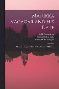 bokomslag Manikka Vacagar and His Date; Manikka Vacagar and the Early Christians of Malabar