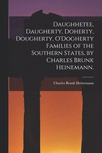 bokomslag Daughhetee, Daugherty, Doherty, Dougherty, O'Dogherty Families of the Southern States, by Charles Brunk Heinemann.