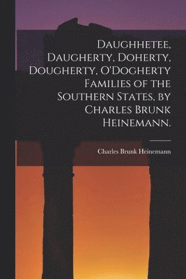 Daughhetee, Daugherty, Doherty, Dougherty, O'Dogherty Families of the Southern States, by Charles Brunk Heinemann. 1