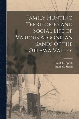 Family Hunting Territories and Social Life of Various Algonkian Bands of the Ottawa Valley 1