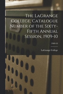 Lagrange College - LaGrange College, Catalogue Number of the Sixty-Fifth Annual Session, 1909-10; 1909-10, Häftad