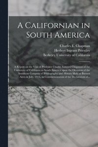 bokomslag A Californian in South America; a Report on the Visit of Professor Charles Edward Chapman of the University of California to South America Upon the Occasion of the American Congress of Bibliography