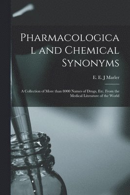 Pharmacological and Chemical Synonyms: a Collection of More Than 8000 Names of Drugs, Etc. From the Medical Literature of the World 1