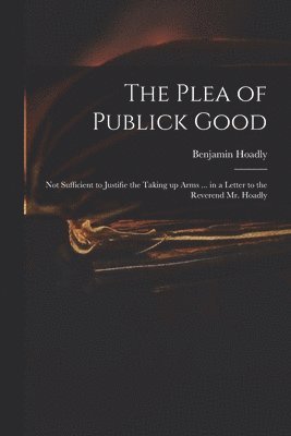 The Plea of Publick Good 1