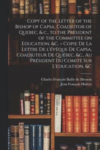 bokomslag Copy of the Letter of the Bishop of Capsa, Coadjutor of Quebec, & C., to the President of the Committee on Education, &c. [microform] = Copie De La Lettre De L'vque De Capsa, Coadjuteur De