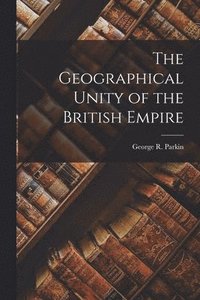 bokomslag Geographical Unity of the British Empire [microform]