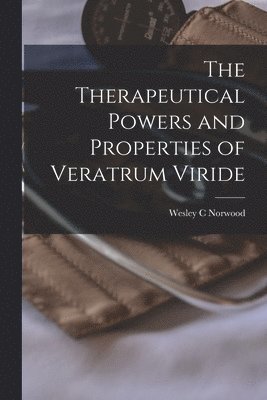 bokomslag Therapeutical Powers and Properties of Veratrum Viride [microform]