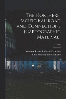 The Northern Pacific Railroad and Connections [cartographic Material]; 654 1