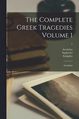 The Complete Greek Tragedies Volume 1: Aeschylus; 1 1