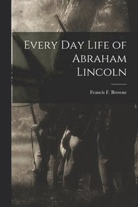 bokomslag Every Day Life of Abraham Lincoln