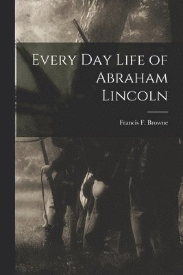 Every Day Life of Abraham Lincoln 1