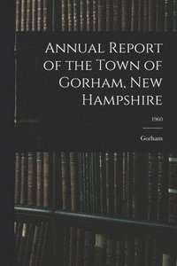 bokomslag Annual Report of the Town of Gorham, New Hampshire; 1960