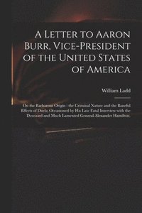 bokomslag A Letter to Aaron Burr, Vice-president of the United States of America