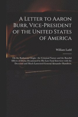 bokomslag A Letter to Aaron Burr, Vice-president of the United States of America