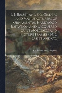 bokomslag N. B. Basset and Co. Gilders and Manufacturers of Ornamental Hardwood Imitation and Lacquered Guilt Moldings and Picture Frames / N. B. Basset and Co.