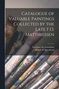 bokomslag Catalogue of Valuable Paintings Collected by the Late F.O. Matthiessen