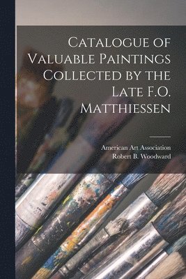 Catalogue of Valuable Paintings Collected by the Late F.O. Matthiessen 1