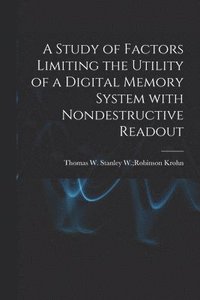 bokomslag A Study of Factors Limiting the Utility of a Digital Memory System With Nondestructive Readout