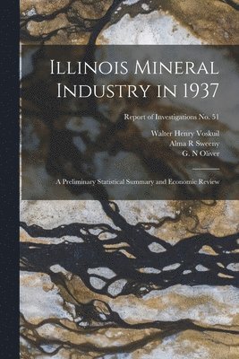 Illinois Mineral Industry in 1937: a Preliminary Statistical Summary and Economic Review; Report of Investigations No. 51 1