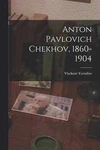 bokomslag Anton Pavlovich Chekhov, 1860-1904