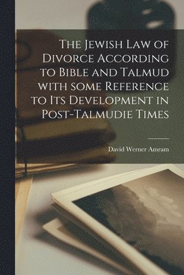 bokomslag The Jewish Law of Divorce According to Bible and Talmud With Some Reference to Its Development in Post-Talmudie Times