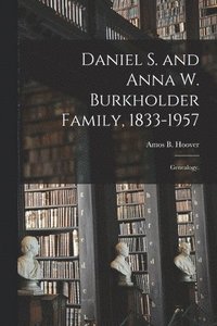 bokomslag Daniel S. and Anna W. Burkholder Family, 1833-1957; Genealogy.