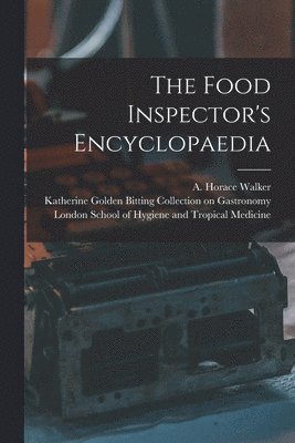A. Horace (Albert Horace) Walker, Katherine Golden Bitting Collection O, London School of Hygiene and Tropical - Food Inspector's Encyclopaedia [electronic Resource], Häftad