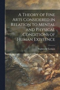 bokomslag Theory of Fine Arts Considered in Relation to Mental and Physical Conditions of Human Existence