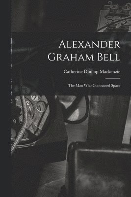 bokomslag Alexander Graham Bell: the Man Who Contracted Space