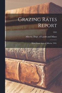 bokomslag Grazing Rates Report; Short Grass Area of Alberta. 1941.; 1941