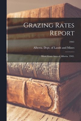 Grazing Rates Report; Short Grass Area of Alberta. 1941.; 1941 1