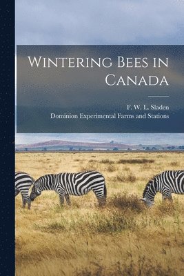 F. W. L. (Frederick William L. Sladen, Dominion Experimental Farms and Stati - Wintering Bees in Canada [microform], Häftad