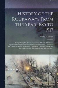 bokomslag History of the Rockaways From the Year 1685 to 1917; Being a Complete Record and Review of Events of Historical Importance During That Period in the Rockaway Peninsula, Comprising the Villages of