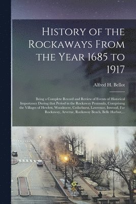 bokomslag History of the Rockaways From the Year 1685 to 1917; Being a Complete Record and Review of Events of Historical Importance During That Period in the Rockaway Peninsula, Comprising the Villages of H...