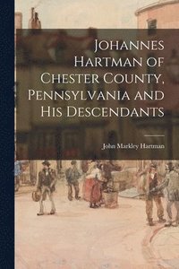 bokomslag Johannes Hartman of Chester County, Pennsylvania and His Descendants