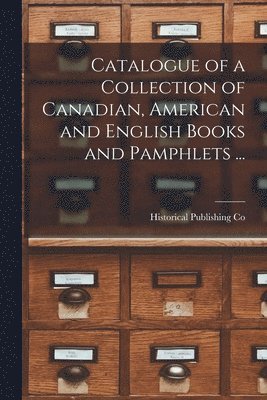 Catalogue of a Collection of Canadian, American and English Books and Pamphlets ... [microform] 1