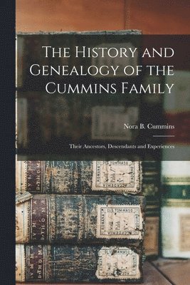 bokomslag The History and Genealogy of the Cummins Family: Their Ancestors, Descendants and Experiences