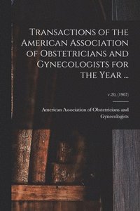 bokomslag Transactions of the American Association of Obstetricians and Gynecologists for the Year ...; v.20, (1907)
