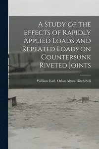 bokomslag A Study of the Effects of Rapidly Applied Loads and Repeated Loads on Countersunk Riveted Joints