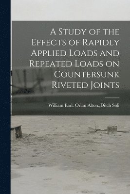 bokomslag A Study of the Effects of Rapidly Applied Loads and Repeated Loads on Countersunk Riveted Joints