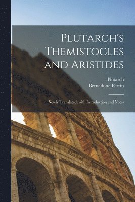 Plutarch's Themistocles and Aristides [microform]; Newly Translated, With Introduction and Notes 1