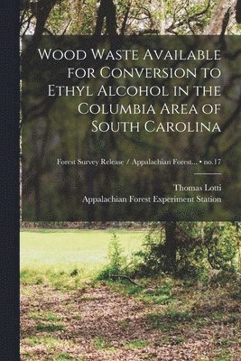 Wood Waste Available for Conversion to Ethyl Alcohol in the Columbia Area of South Carolina; no.17 1